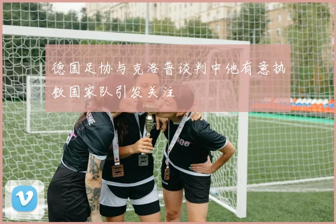 德国足协与克洛普谈判中他有意执教国家队引发关注